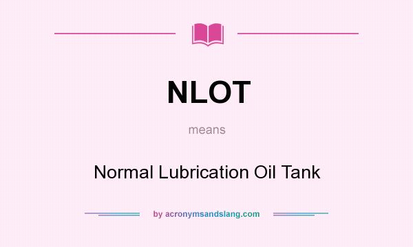 What does NLOT mean? It stands for Normal Lubrication Oil Tank