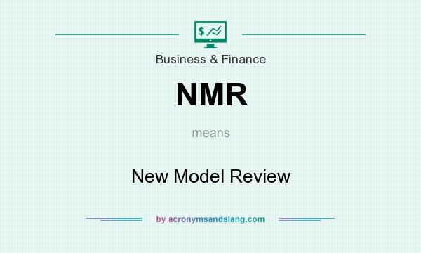 What does NMR mean? It stands for New Model Review