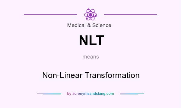 What does NLT mean? It stands for Non-Linear Transformation