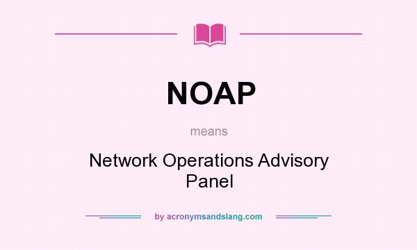 What does NOAP mean? It stands for Network Operations Advisory Panel