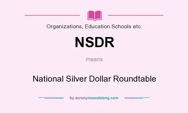What does NSDR mean? It stands for National Silver Dollar Roundtable