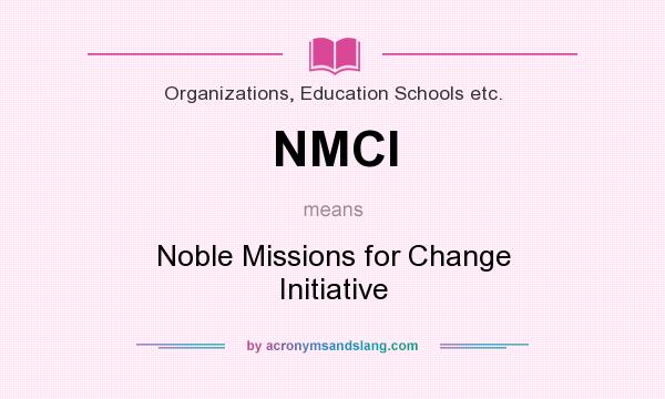 What does NMCI mean? It stands for Noble Missions for Change Initiative