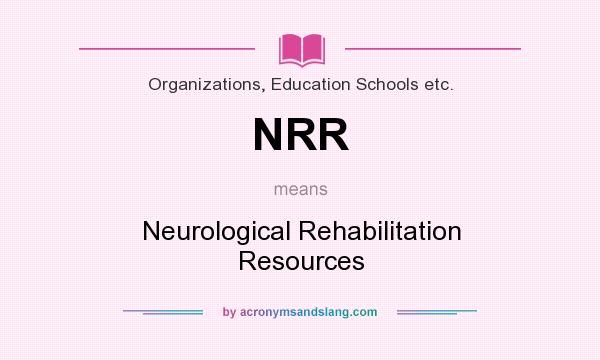What does NRR mean? It stands for Neurological Rehabilitation Resources