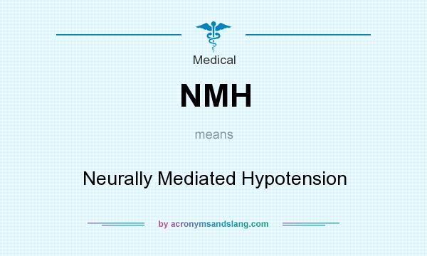 What does NMH mean? It stands for Neurally Mediated Hypotension