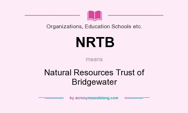 What does NRTB mean? It stands for Natural Resources Trust of Bridgewater
