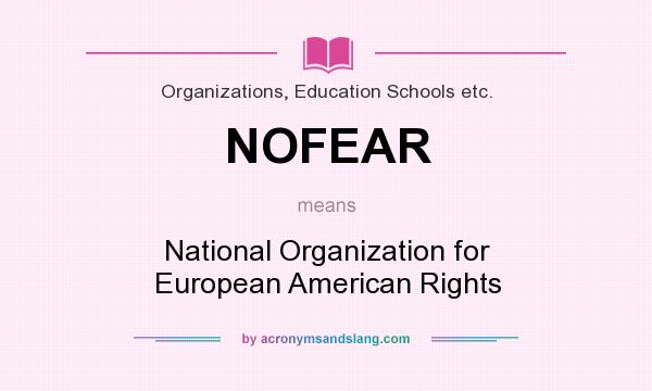 What does NOFEAR mean? It stands for National Organization for European American Rights