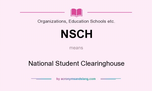 What does NSCH mean? It stands for National Student Clearinghouse