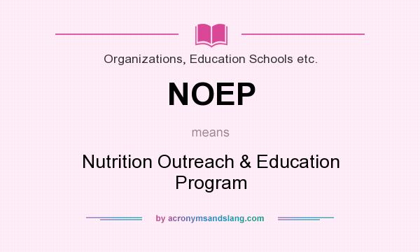 What does NOEP mean? It stands for Nutrition Outreach & Education Program