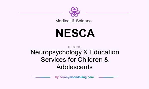What does NESCA mean? It stands for Neuropsychology & Education Services for Children & Adolescents