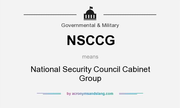 What does NSCCG mean? It stands for National Security Council Cabinet Group