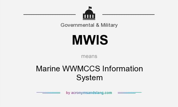 What does MWIS mean? It stands for Marine WWMCCS Information System