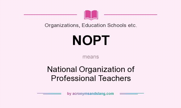 What does NOPT mean? It stands for National Organization of Professional Teachers