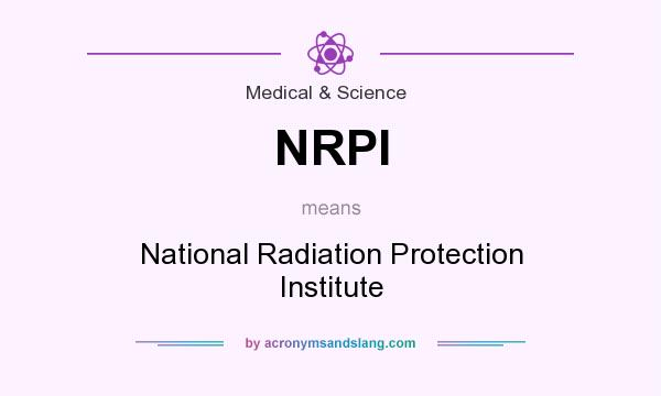 What does NRPI mean? It stands for National Radiation Protection Institute