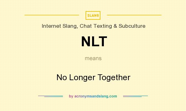 What does NLT mean? It stands for No Longer Together