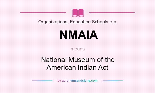 What does NMAIA mean? It stands for National Museum of the American Indian Act