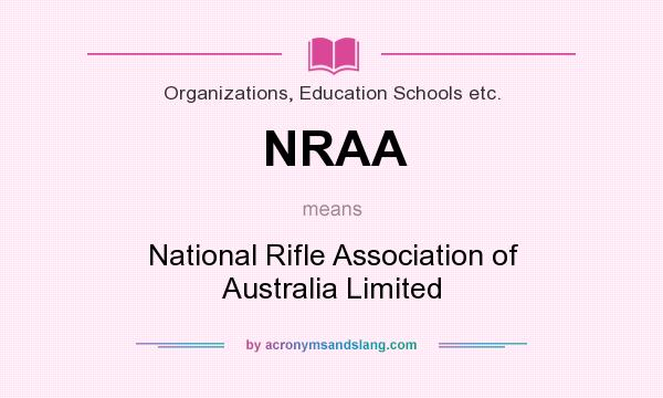 What does NRAA mean? It stands for National Rifle Association of Australia Limited