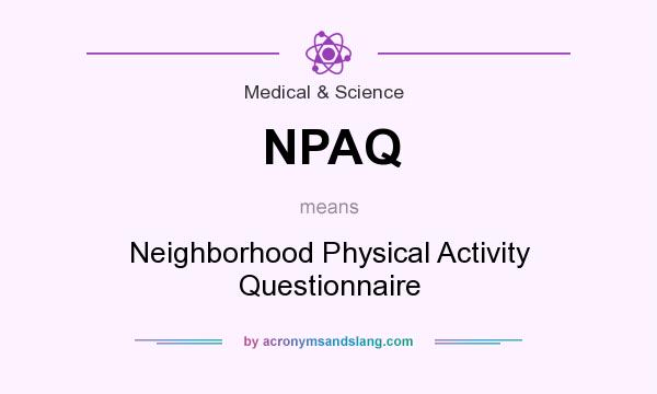 What does NPAQ mean? It stands for Neighborhood Physical Activity Questionnaire