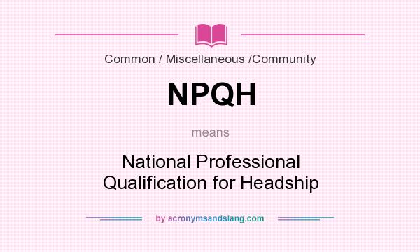 What does NPQH mean? It stands for National Professional Qualification for Headship