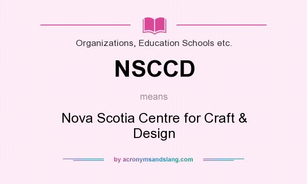 What does NSCCD mean? It stands for Nova Scotia Centre for Craft & Design