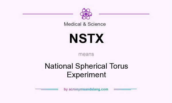 What does NSTX mean? It stands for National Spherical Torus Experiment