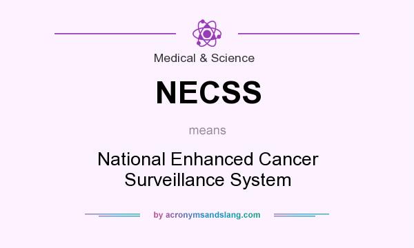 What does NECSS mean? It stands for National Enhanced Cancer Surveillance System