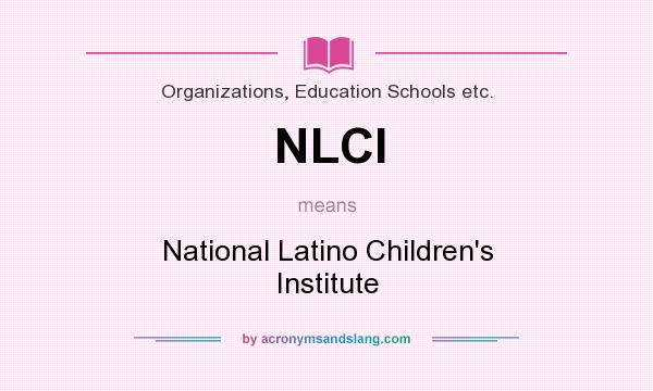 What does NLCI mean? It stands for National Latino Children`s Institute