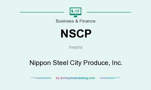 What does NSCP mean? It stands for Nippon Steel City Produce, Inc.