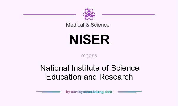What does NISER mean? It stands for National Institute of Science Education and Research