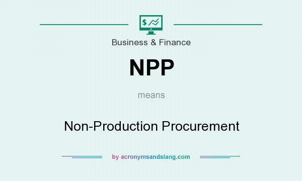What does NPP mean? It stands for Non-Production Procurement
