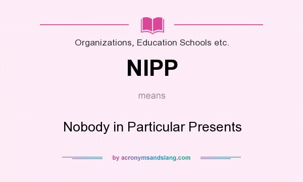 What does NIPP mean? It stands for Nobody in Particular Presents