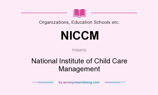 What does NICCM mean? It stands for National Institute of Child Care Management