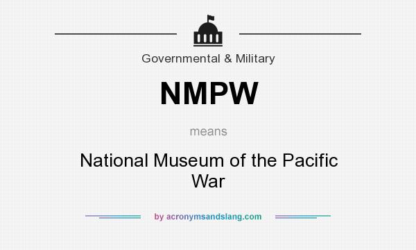 What does NMPW mean? It stands for National Museum of the Pacific War