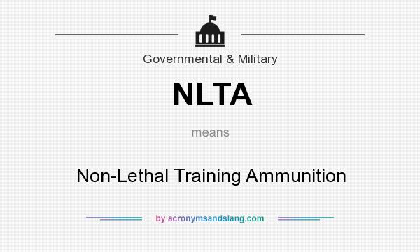 What does NLTA mean? It stands for Non-Lethal Training Ammunition