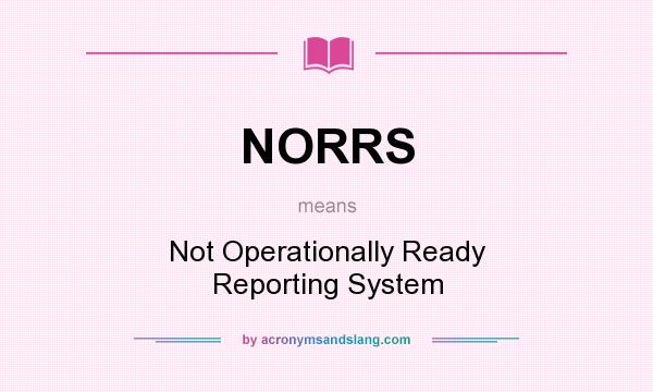 What does NORRS mean? It stands for Not Operationally Ready Reporting System