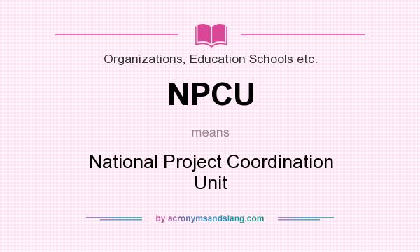 What does NPCU mean? It stands for National Project Coordination Unit