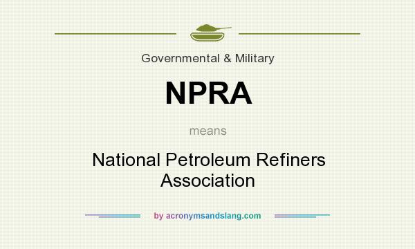 What does NPRA mean? It stands for National Petroleum Refiners Association