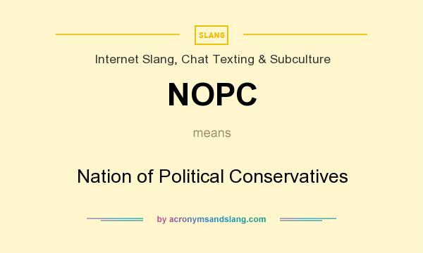 What does NOPC mean? It stands for Nation of Political Conservatives