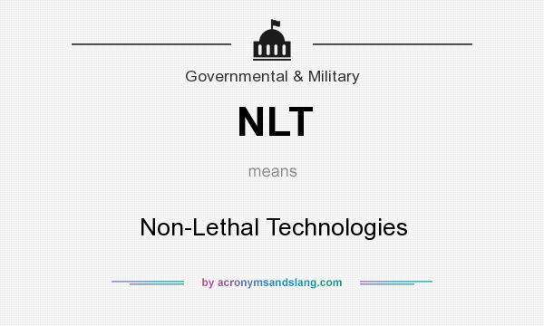 What does NLT mean? It stands for Non-Lethal Technologies