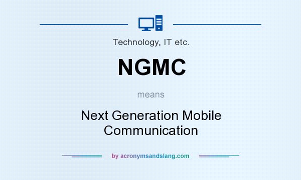What does NGMC mean? It stands for Next Generation Mobile Communication