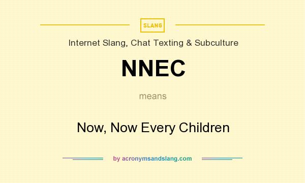 What does NNEC mean? It stands for Now, Now Every Children