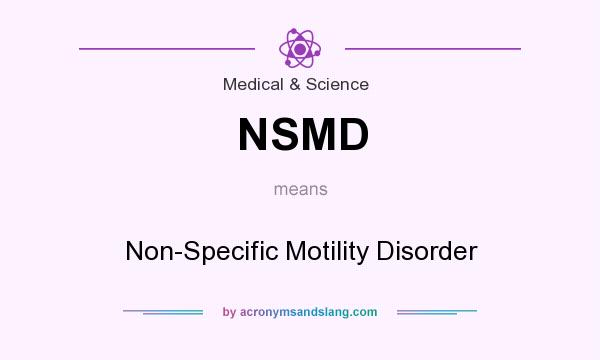What does NSMD mean? It stands for Non-Specific Motility Disorder