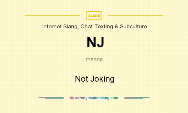 What does NJ mean? It stands for Not Joking