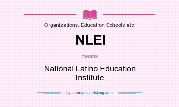 What does NLEI mean? It stands for National Latino Education Institute