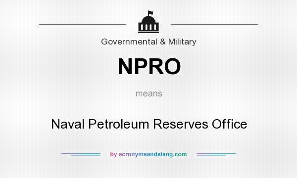 What does NPRO mean? It stands for Naval Petroleum Reserves Office