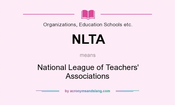 What does NLTA mean? It stands for National League of Teachers` Associations