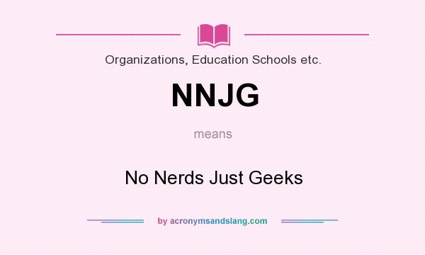 What does NNJG mean? It stands for No Nerds Just Geeks