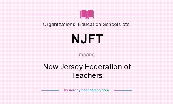 What does NJFT mean? It stands for New Jersey Federation of Teachers