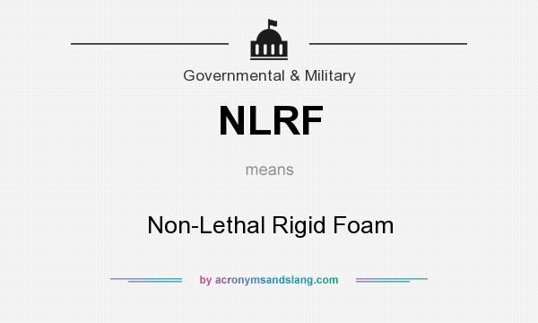 What does NLRF mean? It stands for Non-Lethal Rigid Foam