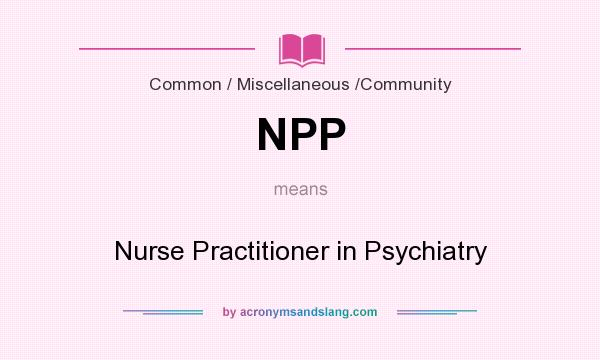 What does NPP mean? It stands for Nurse Practitioner in Psychiatry