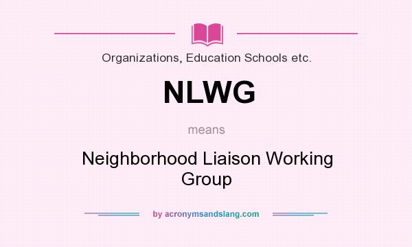 What does NLWG mean? It stands for Neighborhood Liaison Working Group
